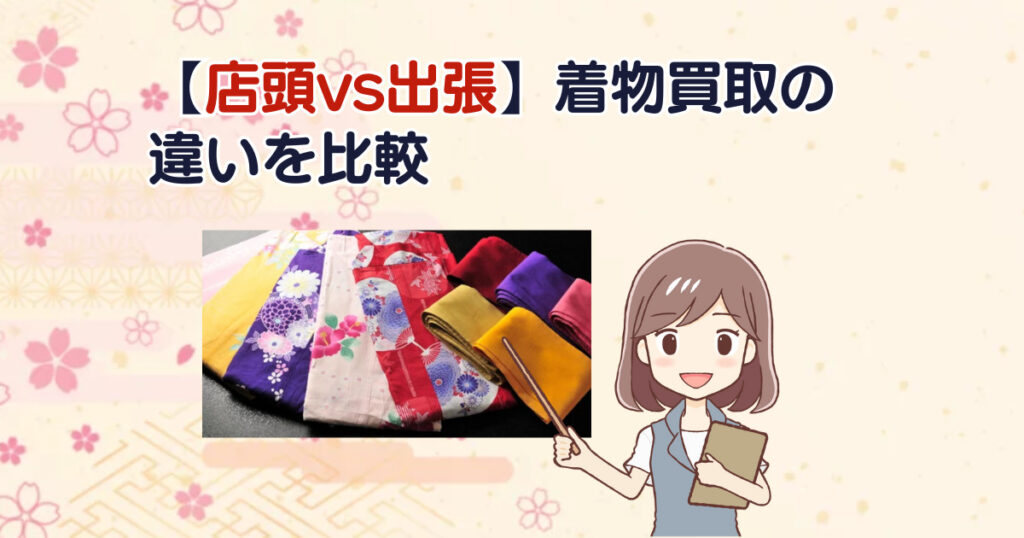 【店頭vs出張】着物買取の違いを比較