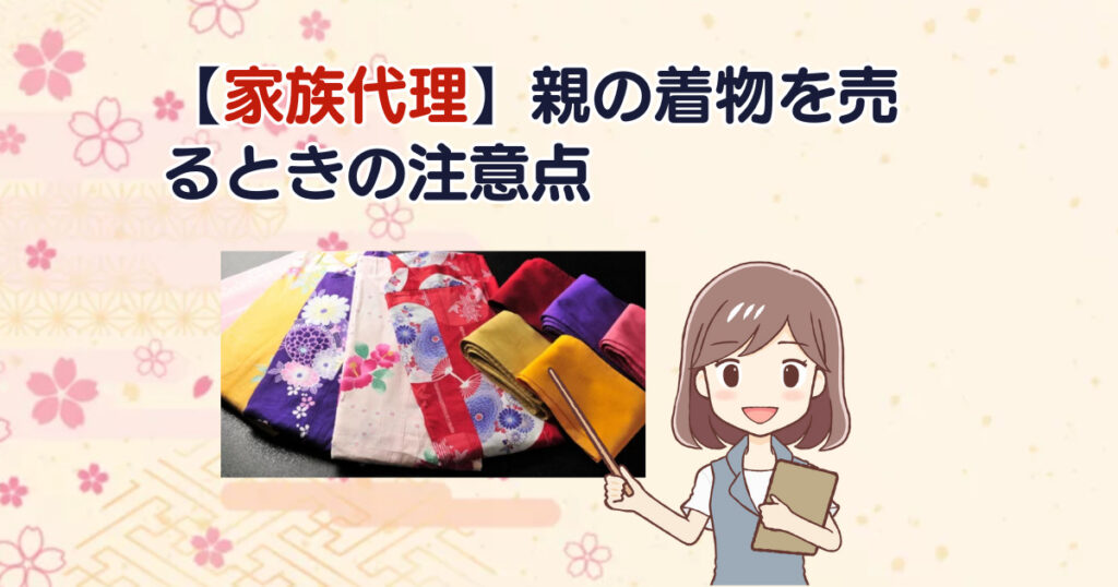 【家族代理】親の着物を売るときの注意点